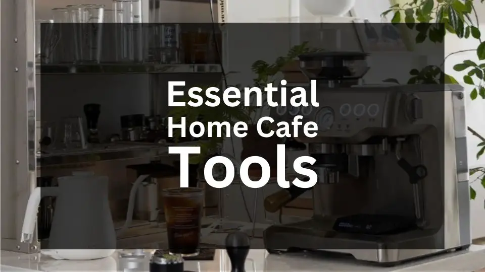 Essential Home Cafe Tools and Equipment